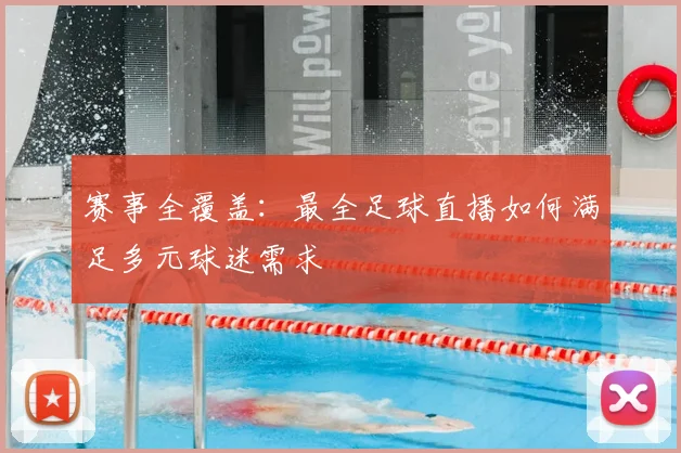 赛事全覆盖：最全足球直播如何满足多元球迷需求